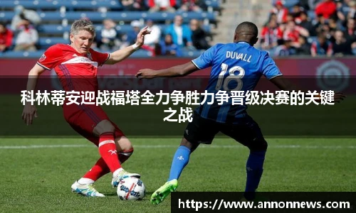科林蒂安迎战福塔全力争胜力争晋级决赛的关键之战