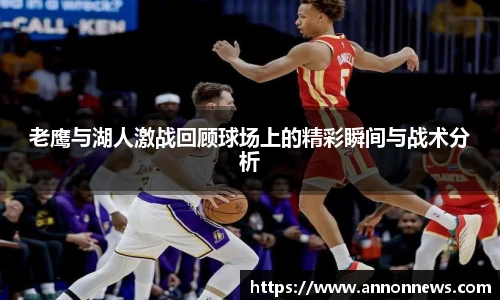 老鹰与湖人激战回顾球场上的精彩瞬间与战术分析